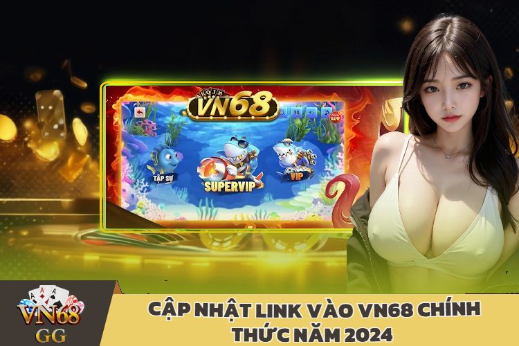 Cập Nhật Link Vào VN68 Chính Thức Năm 2024